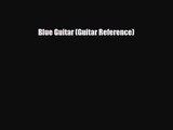 PDF Download Blue Guitar (Guitar Reference) Read Online