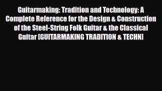 PDF Download Guitarmaking: Tradition and Technology: A Complete Reference for the Design &