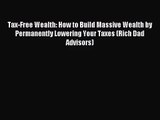 [PDF Download] Tax-Free Wealth: How to Build Massive Wealth by Permanently Lowering Your Taxes