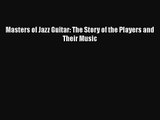 PDF Download Masters of Jazz Guitar: The Story of the Players and Their Music Read Full Ebook