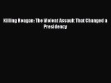 [PDF Download] Killing Reagan: The Violent Assault That Changed a Presidency [Read] Full Ebook