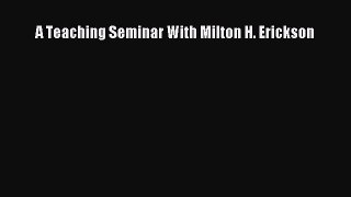 PDF Download A Teaching Seminar With Milton H. Erickson Download Full Ebook