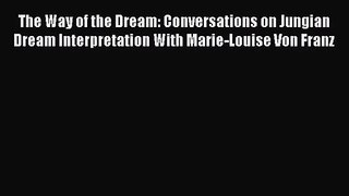 PDF Download The Way of the Dream: Conversations on Jungian Dream Interpretation With Marie-Louise