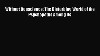 PDF Download Without Conscience: The Disturbing World of the Psychopaths Among Us Download