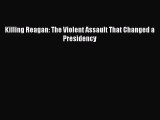[PDF Download] Killing Reagan: The Violent Assault That Changed a Presidency [Download] Online