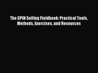 [PDF Download] The SPIN Selling Fieldbook: Practical Tools Methods Exercises and Resources