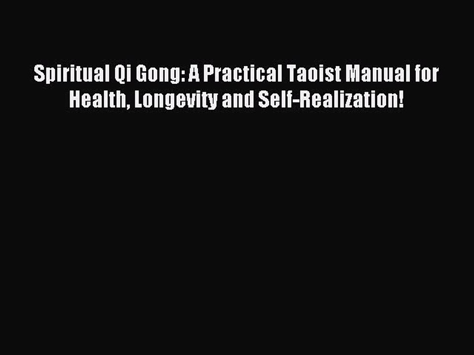 [PDF Download] Spiritual Qi Gong: A Practical Taoist Manual for Health Longevity and Self-Realization!
