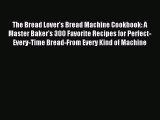 [PDF Download] The Bread Lover's Bread Machine Cookbook: A Master Baker's 300 Favorite Recipes