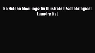 [PDF Download] No Hidden Meanings: An Illustrated Eschatological Laundry List [Read] Online