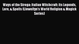 [PDF Download] Ways of the Strega: Italian Witchcraft: Its Legends Lore & Spells (Llewellyn's