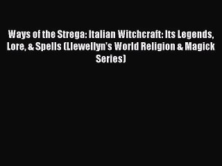 [PDF Download] Ways of the Strega: Italian Witchcraft: Its Legends Lore & Spells (Llewellyn's