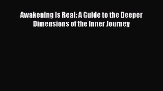 [PDF Download] Awakening Is Real: A Guide to the Deeper Dimensions of the Inner Journey [Read]