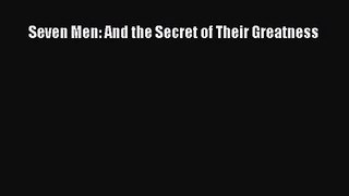 [PDF Download] Seven Men: And the Secret of Their Greatness [Read] Online