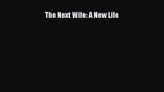 The Next Wife: A New Life [Read] Full Ebook