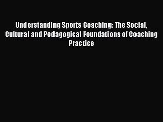 Understanding Sports Coaching: The Social Cultural and Pedagogical Foundations of Coaching