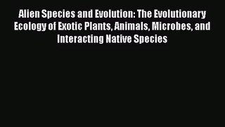 PDF Download Alien Species and Evolution: The Evolutionary Ecology of Exotic Plants Animals