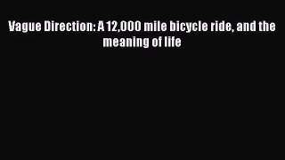 Vague Direction: A 12000 mile bicycle ride and the meaning of life [Download] Online