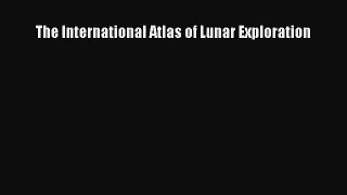 The International Atlas of Lunar Exploration [Read] Full Ebook