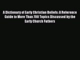 A Dictionary of Early Christian Beliefs: A Reference Guide to More Than 700 Topics Discussed