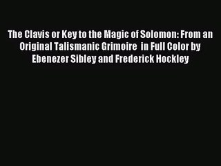 [PDF Download] The Clavis or Key to the Magic of Solomon: From an Original Talismanic Grimoire