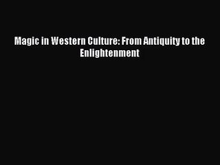 [PDF Download] Magic in Western Culture: From Antiquity to the Enlightenment [Read] Online