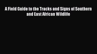PDF Download A Field Guide to the Tracks and Signs of Southern and East African Wildlife Download