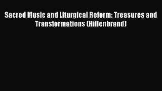 Sacred Music and Liturgical Reform: Treasures and Transformations (Hillenbrand) [Download]