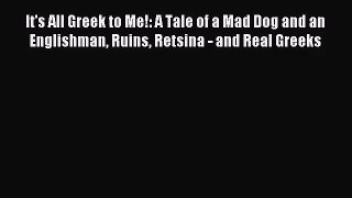 It's All Greek to Me!: A Tale of a Mad Dog and an Englishman Ruins Retsina - and Real Greeks