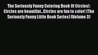 The Seriously Funny Coloring Book Of Circles!: Circles are beautiful...Circles are fun to color!