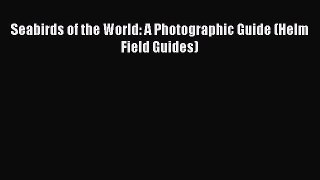 PDF Download Seabirds of the World: A Photographic Guide (Helm Field Guides) Download Online