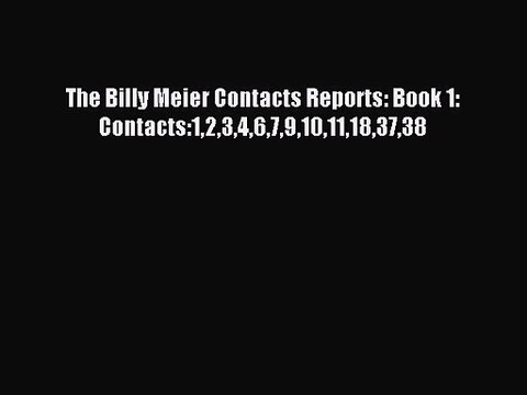 [PDF Download] The Billy Meier Contacts Reports: Book 1: Contacts:12346791011183738 [Download]