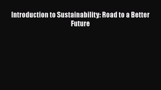 [PDF Download] Introduction to Sustainability: Road to a Better Future [Read] Full Ebook