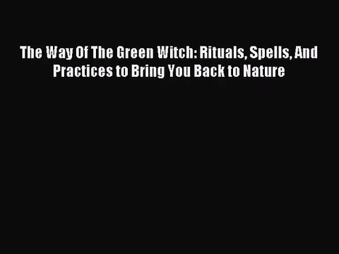 [PDF Download] The Way Of The Green Witch: Rituals Spells And Practices to Bring You Back to