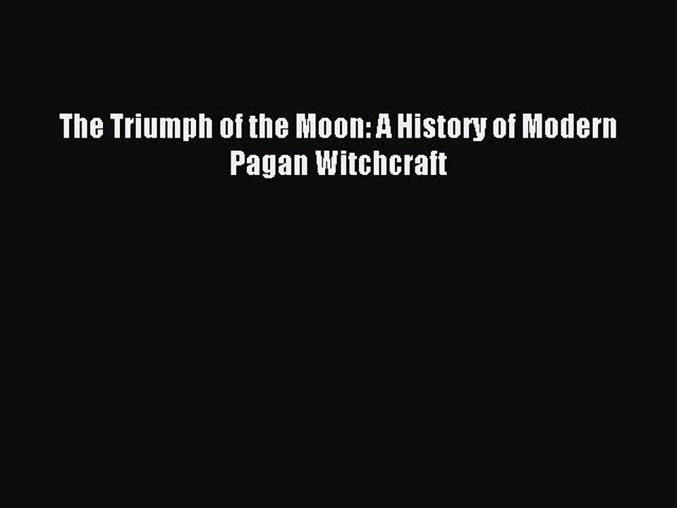 [PDF Download] The Triumph of the Moon: A History of Modern Pagan Witchcraft [Download] Full