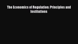 [PDF Download] The Economics of Regulation: Principles and Institutions [Download] Online