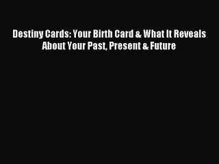 [PDF Download] Destiny Cards: Your Birth Card & What It Reveals About Your Past Present & Future
