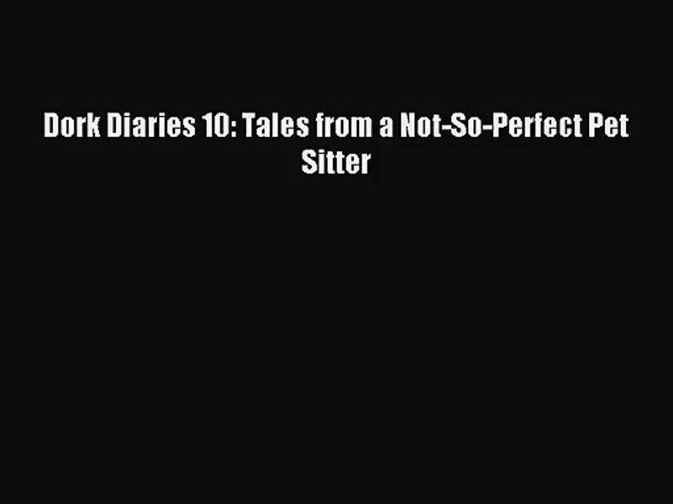 [PDF Download] Dork Diaries 10: Tales from a Not-So-Perfect Pet Sitter [Download] Full Ebook