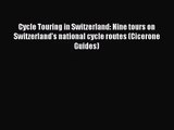 [PDF Download] Cycle Touring in Switzerland: Nine tours on Switzerland's national cycle routes