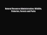 PDF Download Natural Resource Administration: Wildlife Fisheries Forests and Parks Read Online