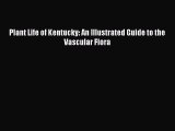 PDF Download Plant Life of Kentucky: An Illustrated Guide to the Vascular Flora PDF Full Ebook