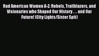 [PDF Download] Rad American Women A-Z: Rebels Trailblazers and Visionaries who Shaped Our History