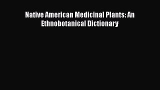 PDF Download Native American Medicinal Plants: An Ethnobotanical Dictionary PDF Online