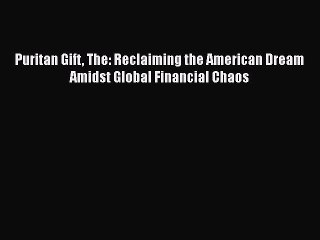 [PDF Download] Puritan Gift The: Reclaiming the American Dream Amidst Global Financial Chaos