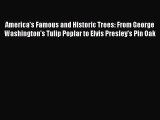 PDF Download America's Famous and Historic Trees: From George Washington's Tulip Poplar to