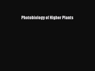 PDF Download Photobiology of Higher Plants Read Online