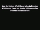 PDF Download Meet the Natives: A Field Guide to Rocky Mountain Wildflowers Trees and Shrubs: