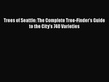 PDF Download Trees of Seattle: The Complete Tree-Finder's Guide to the City's 740 Varieties