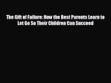 [PDF Download] The Gift of Failure: How the Best Parents Learn to Let Go So Their Children