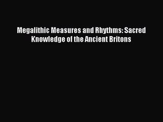 [PDF Download] Megalithic Measures and Rhythms: Sacred Knowledge of the Ancient Britons [PDF]