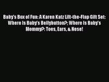 [PDF Download] Baby's Box of Fun: A Karen Katz Lift-the-Flap Gift Set: Where Is Baby's Bellybutton?